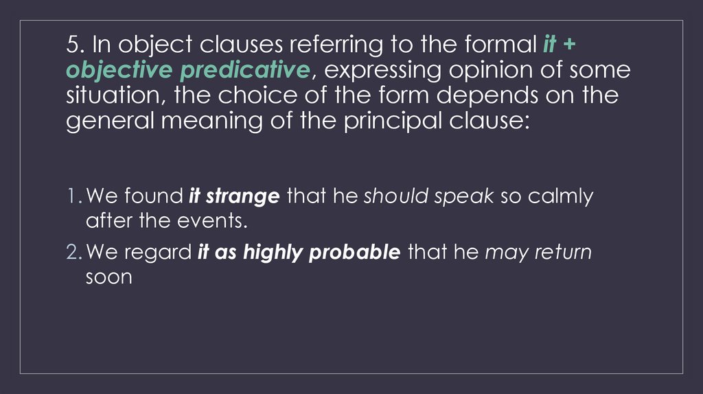 5. In object clauses referring to the formal it + objective predicative, expressing opinion of some situation, the choice of