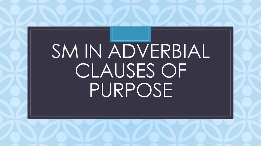 SM in adverbial clauses of purpose