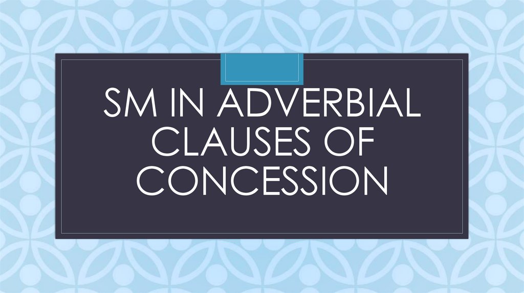 SM in adverbial clauses of concession