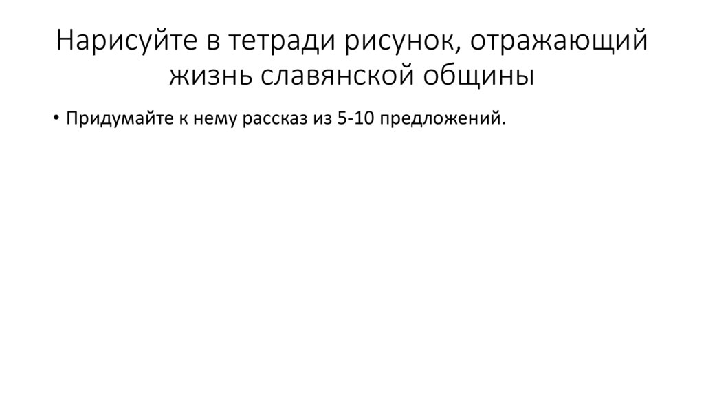 Нарисуйте в тетради рисунок, отражающий жизнь славянской общины