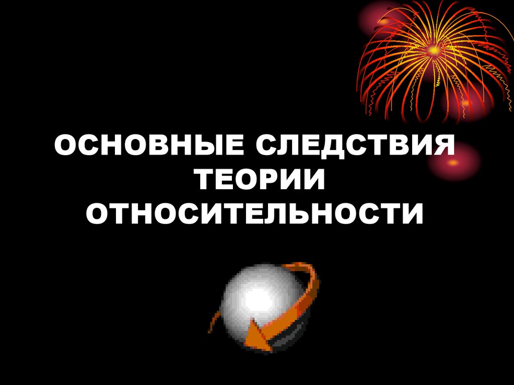 ОСНОВНЫЕ СЛЕДСТВИЯ ТЕОРИИ ОТНОСИТЕЛЬНОСТИ