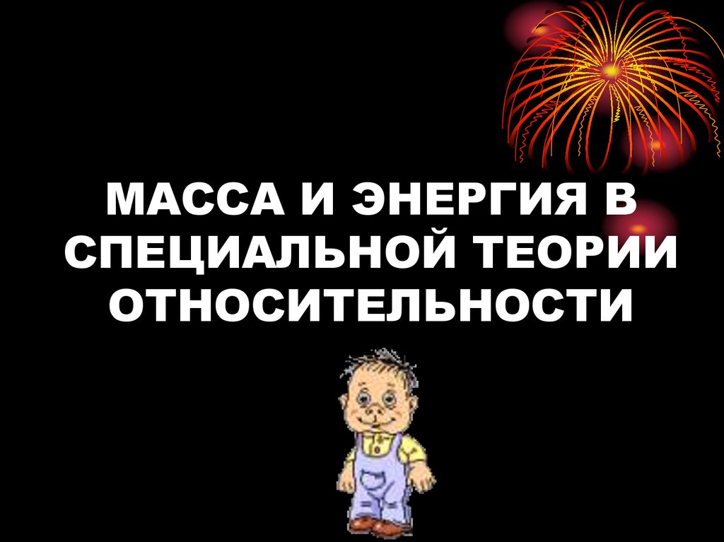 МАССА И ЭНЕРГИЯ В СПЕЦИАЛЬНОЙ ТЕОРИИ ОТНОСИТЕЛЬНОСТИ