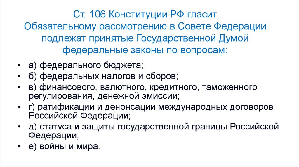 Ст. 106 Конституции РФ гласит Обязательному рассмотрению в Совете Федерации подлежат принятые Государственной Думой федеральные