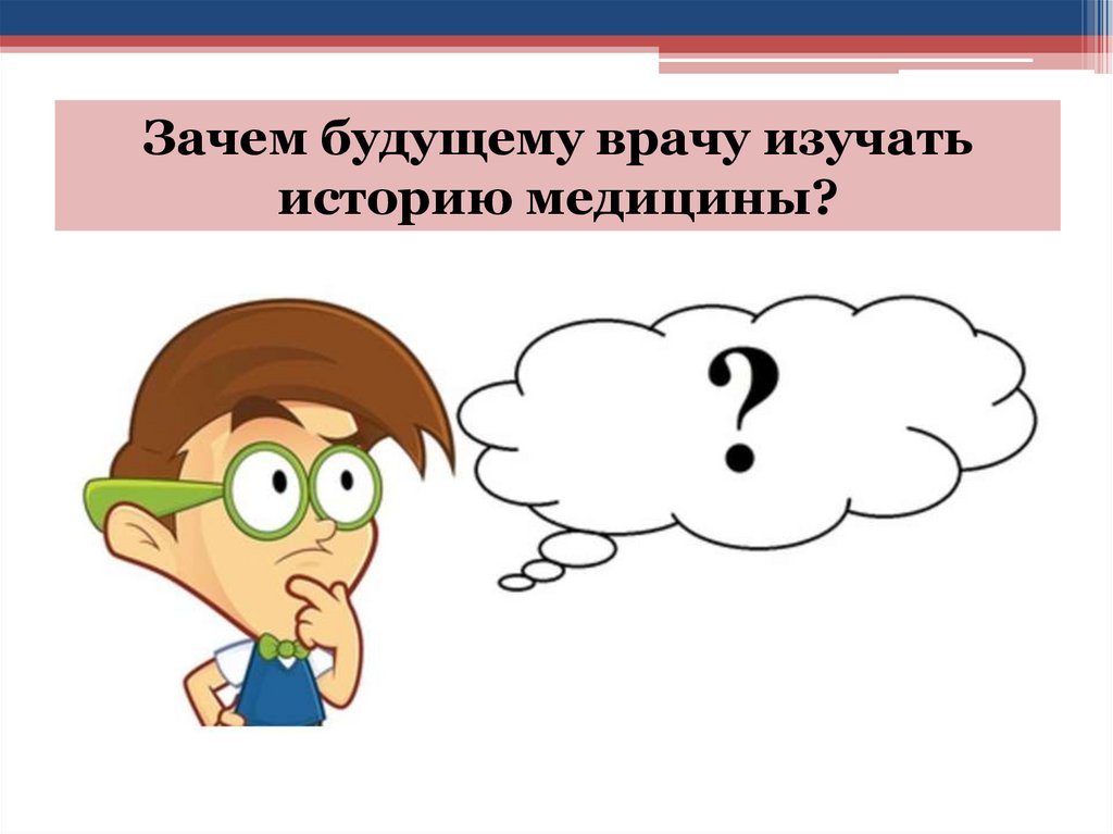 Зачем будущему врачу изучать историю медицины?