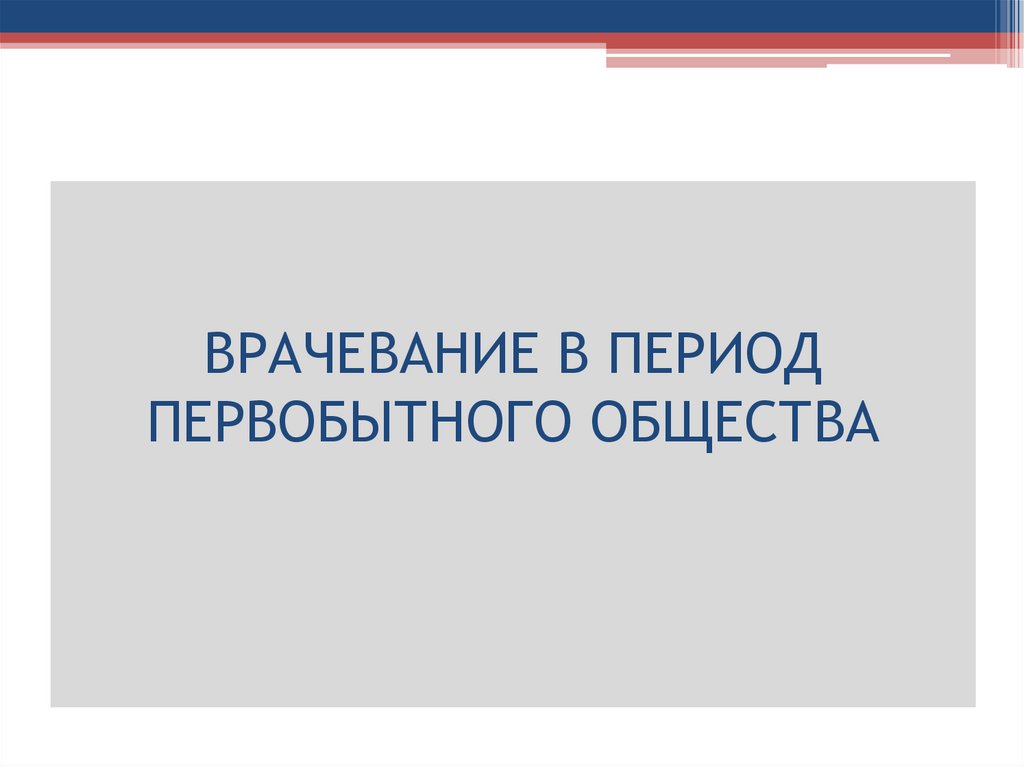 ВРАЧЕВАНИЕ В ПЕРИОД ПЕРВОБЫТНОГО ОБЩЕСТВА