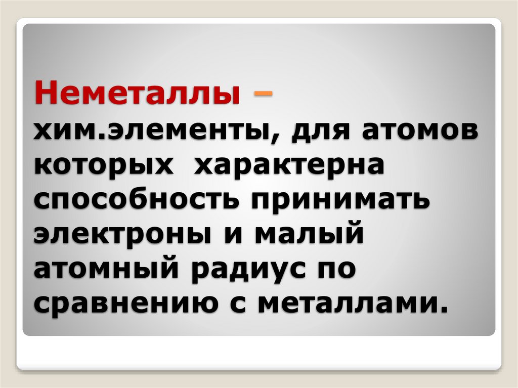 Неметаллы – хим.элементы, для атомов которых характерна способность принимать электроны и малый атомный радиус по сравнению с