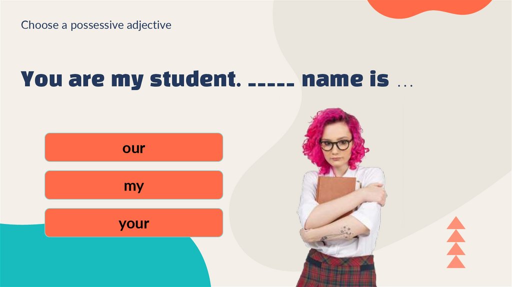 You are my student. _____ name is …