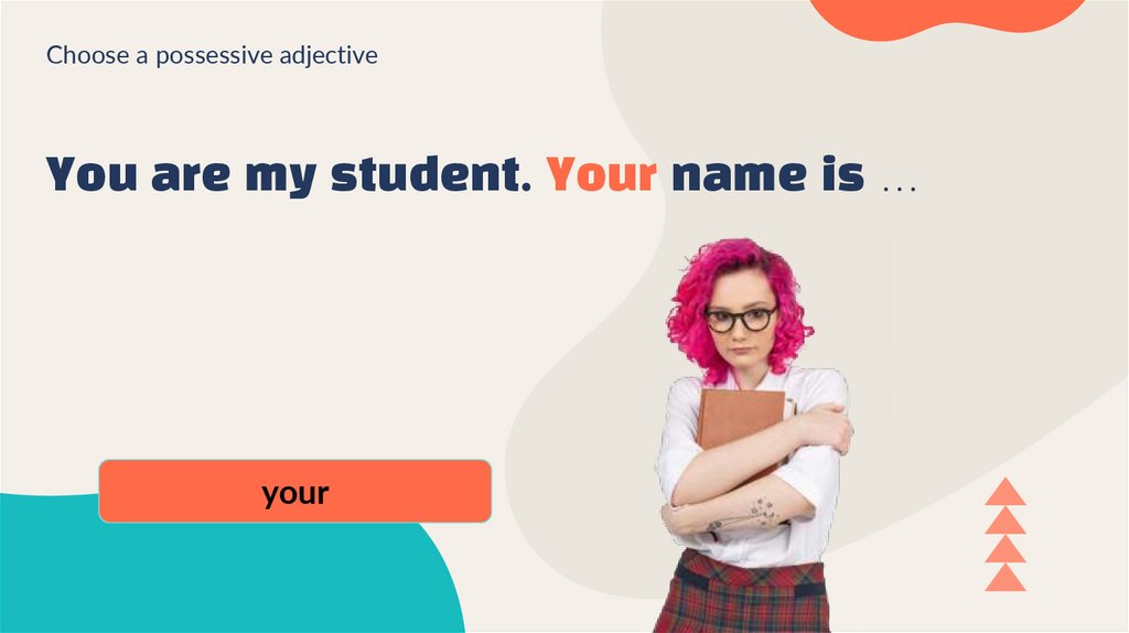 You are my student. Your name is …