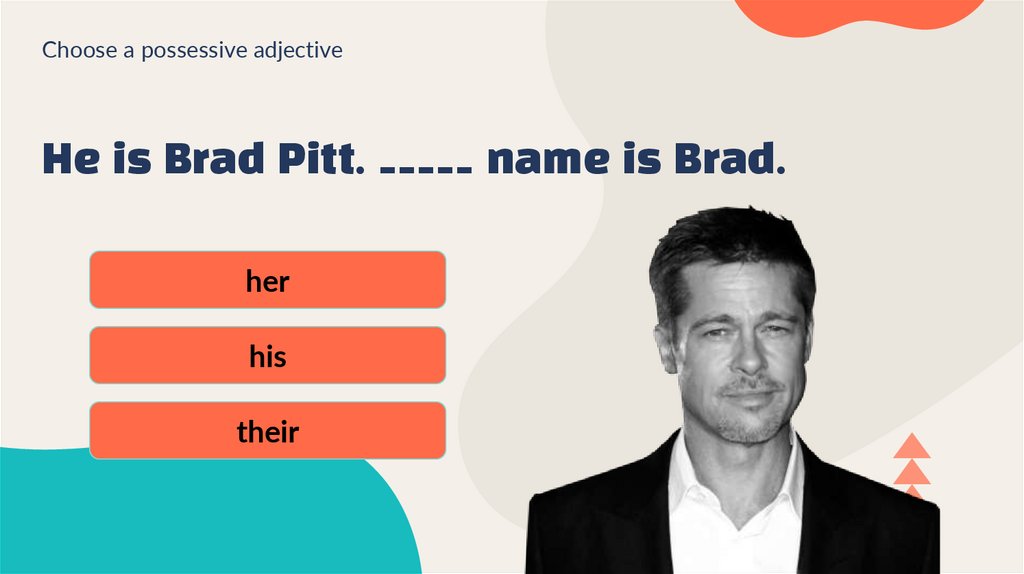 He is Brad Pitt. _____ name is Brad.