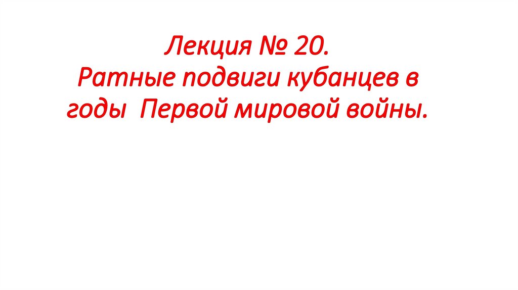 Лекция № 20. Ратные подвиги кубанцев в годы Первой мировой войны.