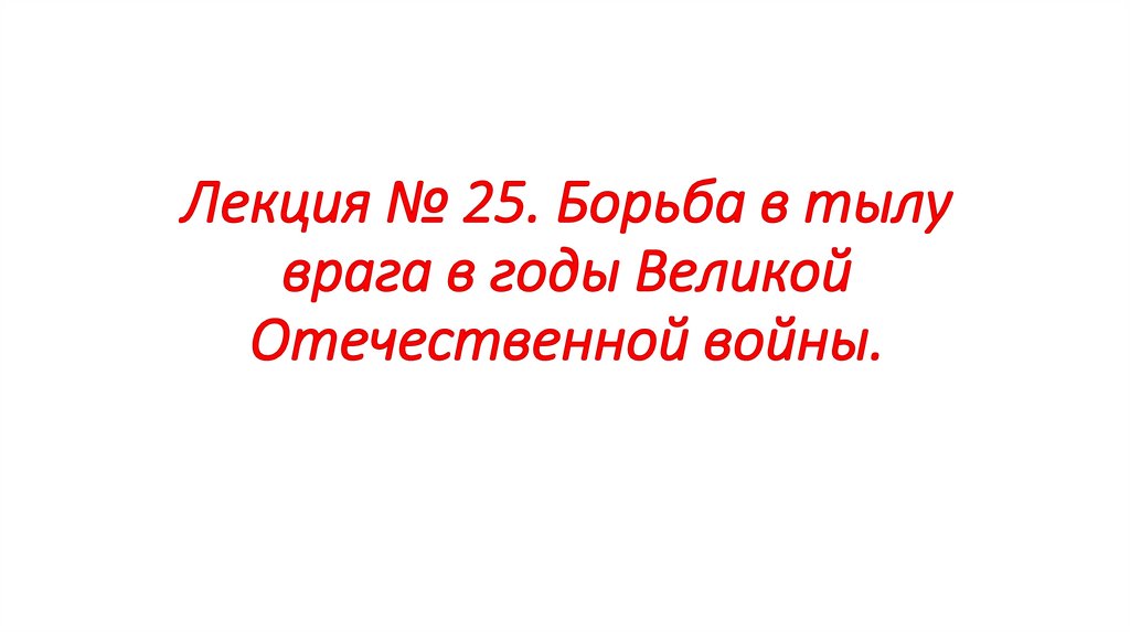 Лекция № 25. Борьба в тылу врага в годы Великой Отечественной войны.