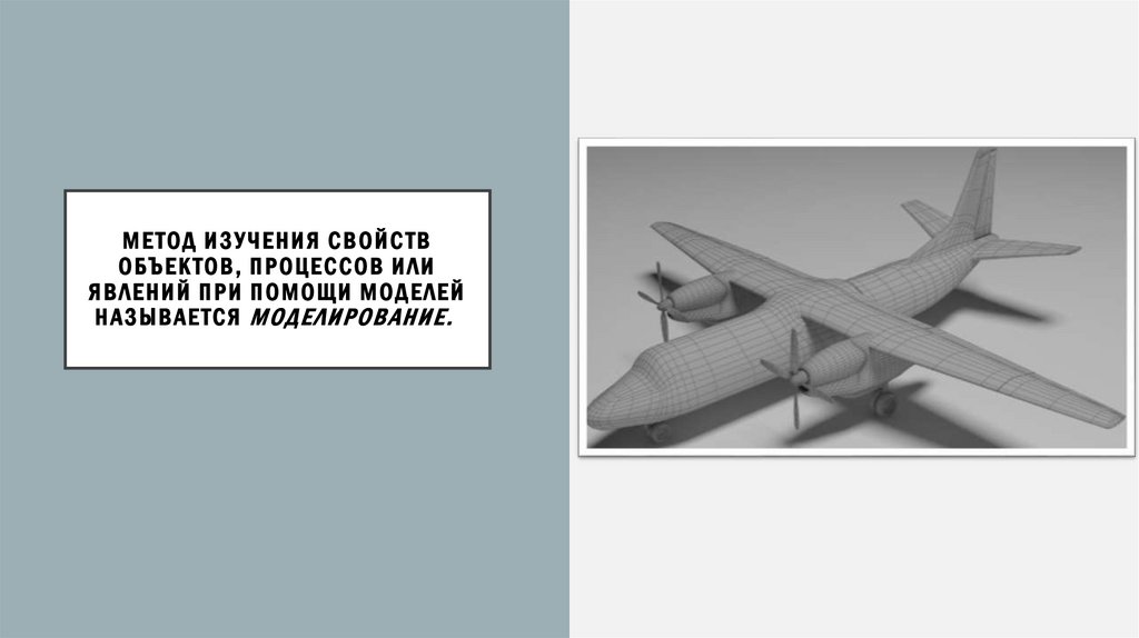 Метод изучения свойств объектов, процессов или явлений при помощи моделей называется моделирование. 