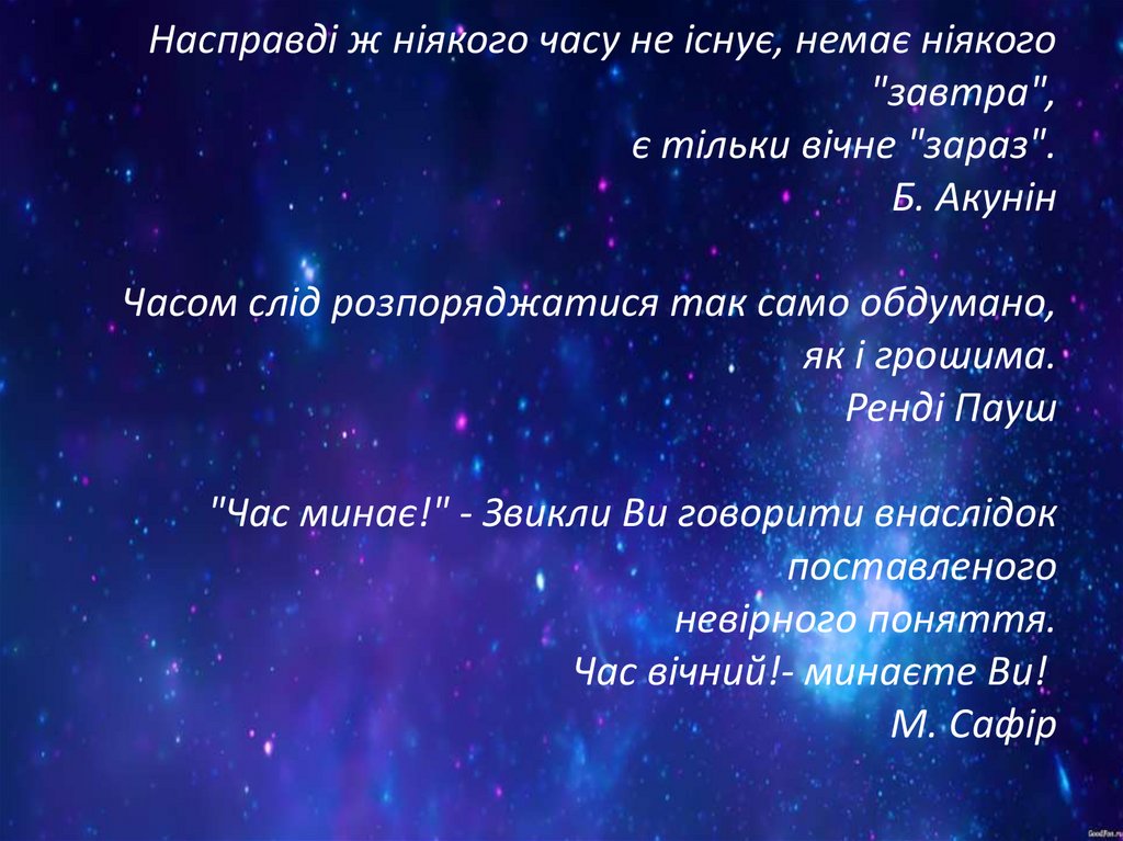 Насправді ж ніякого часу не існує, немає ніякого "завтра", є тільки вічне "зараз". Б. Акунін   Часом слід розпоряджатися так