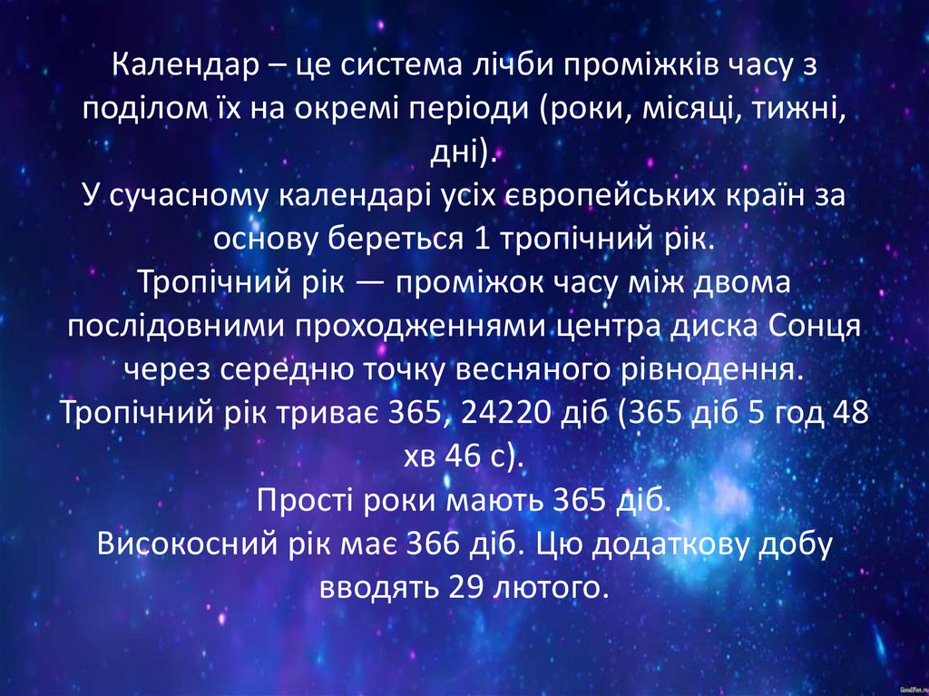 Календар – це система лічби проміжків часу з поділом їх на окремі періоди (роки, місяці, тижні, дні). У сучасному календарі