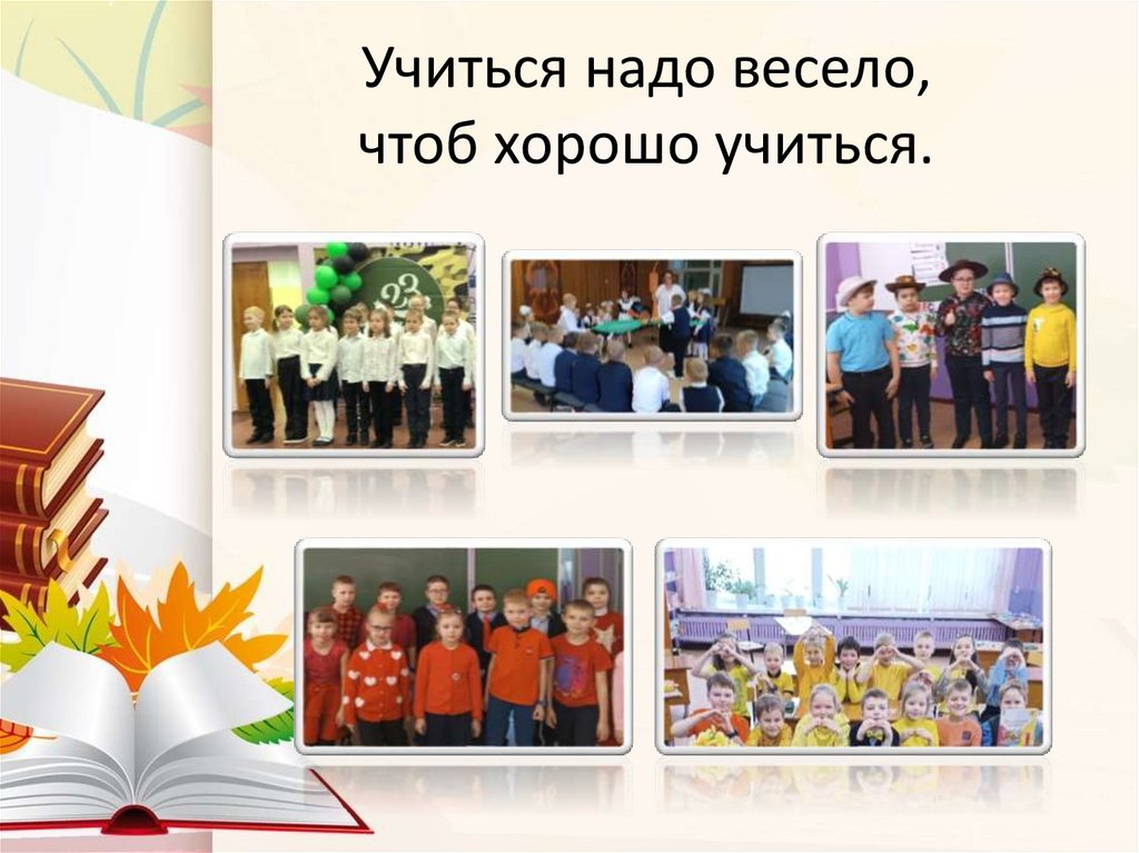Учиться надо весело, чтоб хорошо учиться.