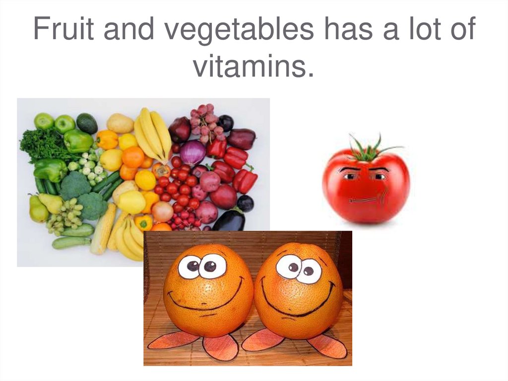 Fruit and vegetables has a lot of vitamins.