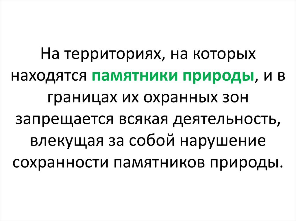 На территориях, на которых находятся памятники природы, и в границах их охранных зон запрещается всякая деятельность, влекущая