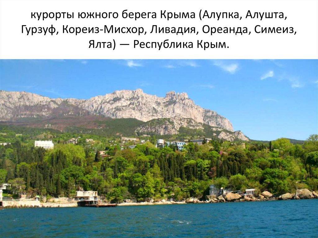 курорты южного берега Крыма (Алупка, Алушта, Гурзуф, Кореиз-Мисхор, Ливадия, Ореанда, Симеиз, Ялта) — Республика Крым.