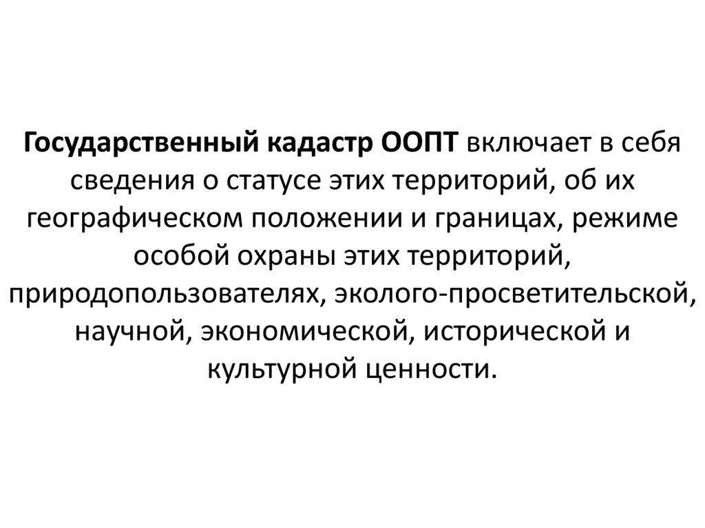 Государственный кадастр ООПТ включает в себя сведения о статусе этих территорий, об их географическом положении и границах,