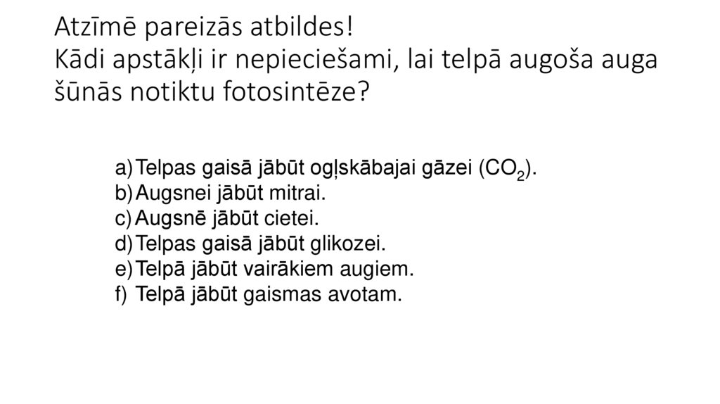 Atzīmē pareizās atbildes! Kādi apstākļi ir nepieciešami, lai telpā augoša auga šūnās notiktu fotosintēze?