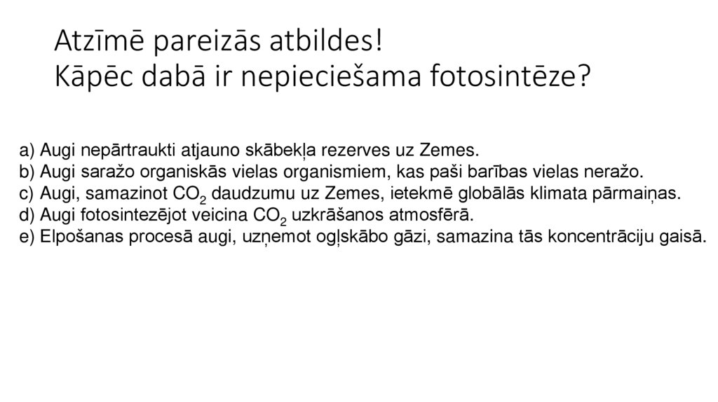 Atzīmē pareizās atbildes! Kāpēc dabā ir nepieciešama fotosintēze?