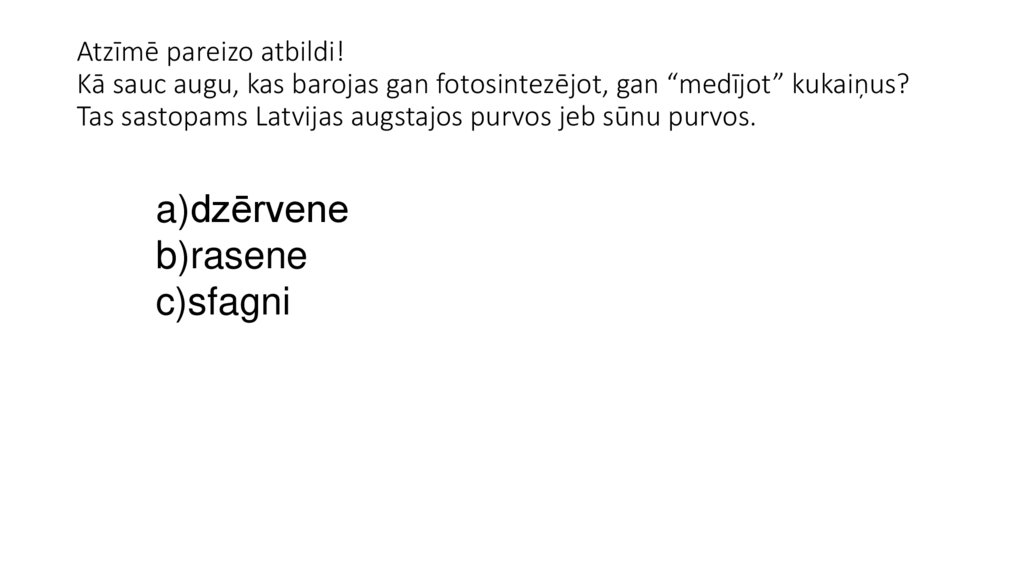 Atzīmē pareizo atbildi! Kā sauc augu, kas barojas gan fotosintezējot, gan “medījot” kukaiņus? Tas sastopams Latvijas augstajos