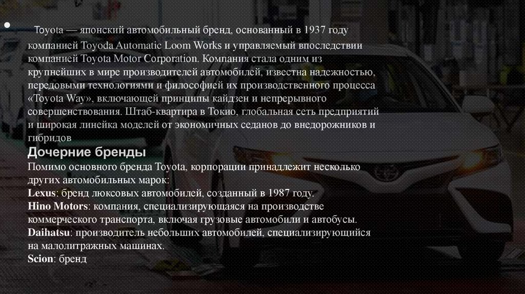 Toyota — японский автомобильный бренд, основанный в 1937 году компанией Toyoda Automatic Loom Works и управляемый впоследствии