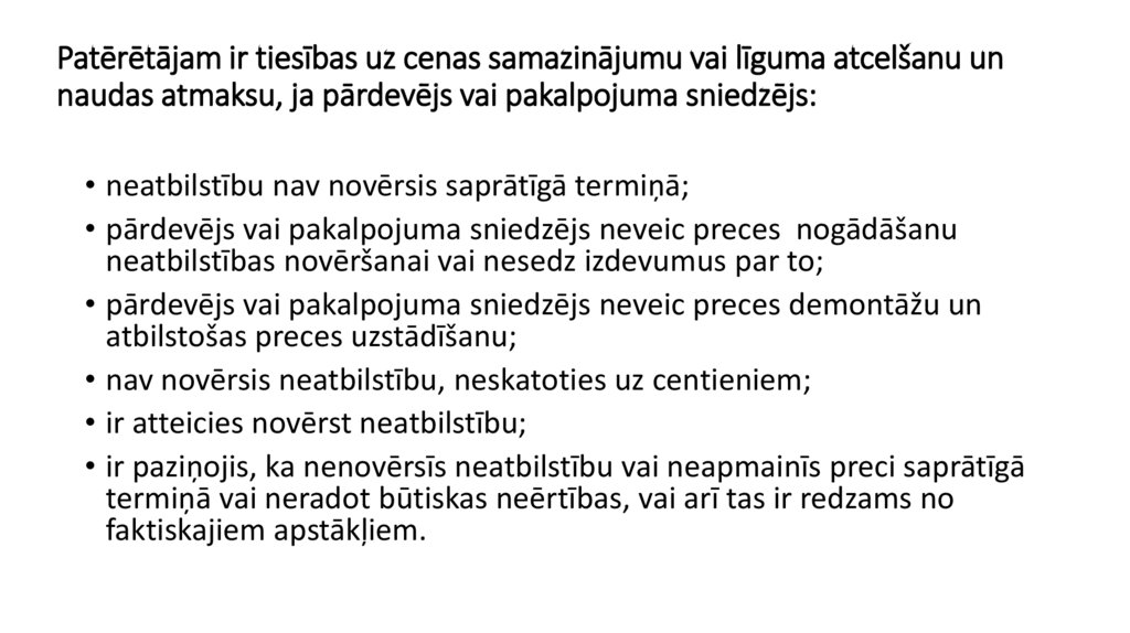 Patērētājam ir tiesības uz cenas samazinājumu vai līguma atcelšanu un naudas atmaksu, ja pārdevējs vai pakalpojuma sniedzējs: