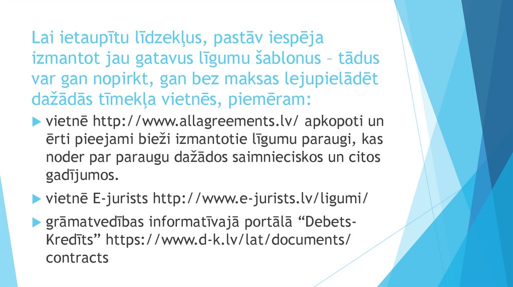 Lai ietaupītu līdzekļus, pastāv iespēja izmantot jau gatavus līgumu šablonus – tādus var gan nopirkt, gan bez maksas