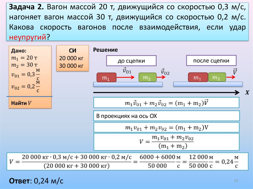 Задача 2. Вагон массой 20 т, движущийся со скоростью 0,3 м/с, нагоняет вагон массой 30 т, движущийся со скоростью 0,2 м/с.