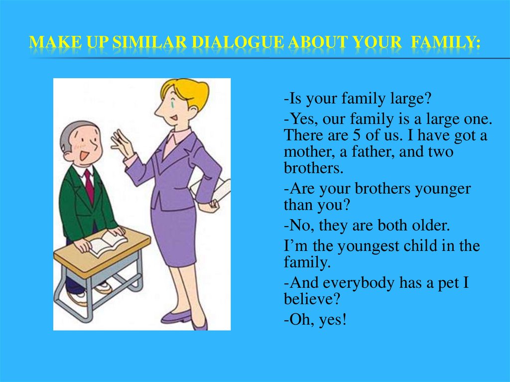 Make up similar dialogue about your family: