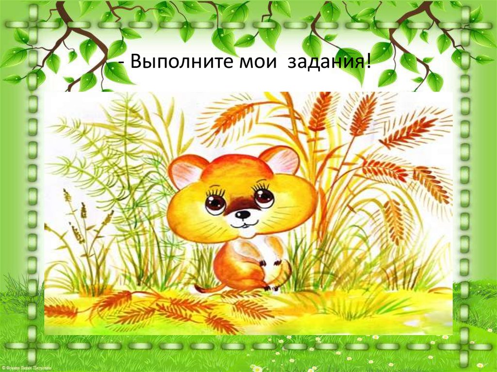 - Выполните мои задания!