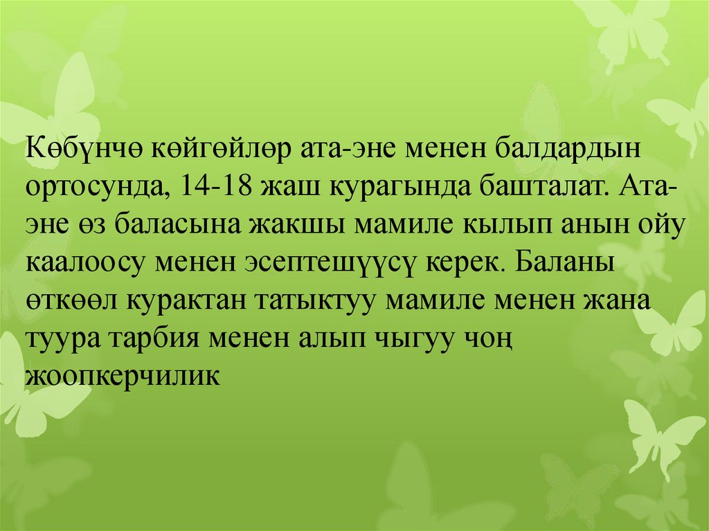 Көбүнчө көйгөйлөр ата-эне менен балдардын ортосунда, 14-18 жаш курагында башталат. Ата-эне өз баласына жакшы мамиле кылып анын