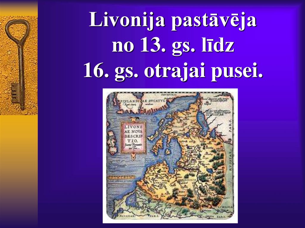 Livonija pastāvēja no 13. gs. līdz 16. gs. otrajai pusei.