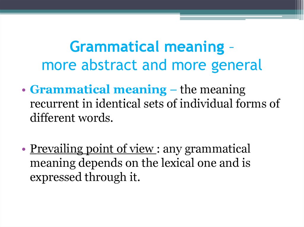 Grammatical meaning – more abstract and more general