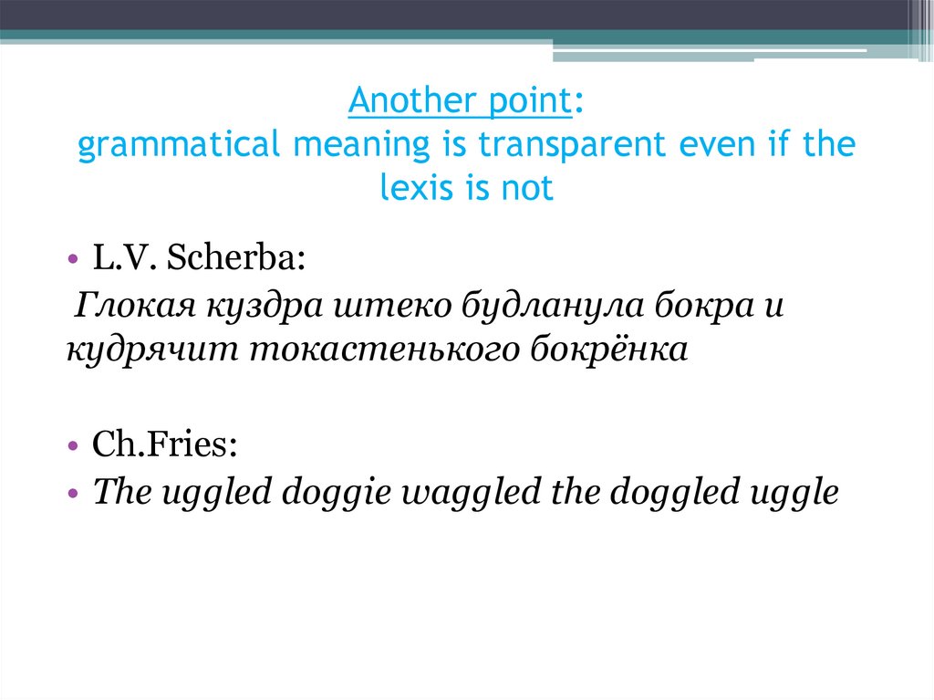 Another point: grammatical meaning is transparent even if the lexis is not