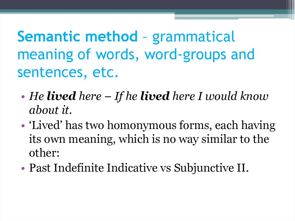 Semantic method – grammatical meaning of words, word-groups and sentences, etc.