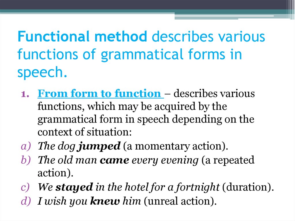 Functional method describes various functions of grammatical forms in speech.