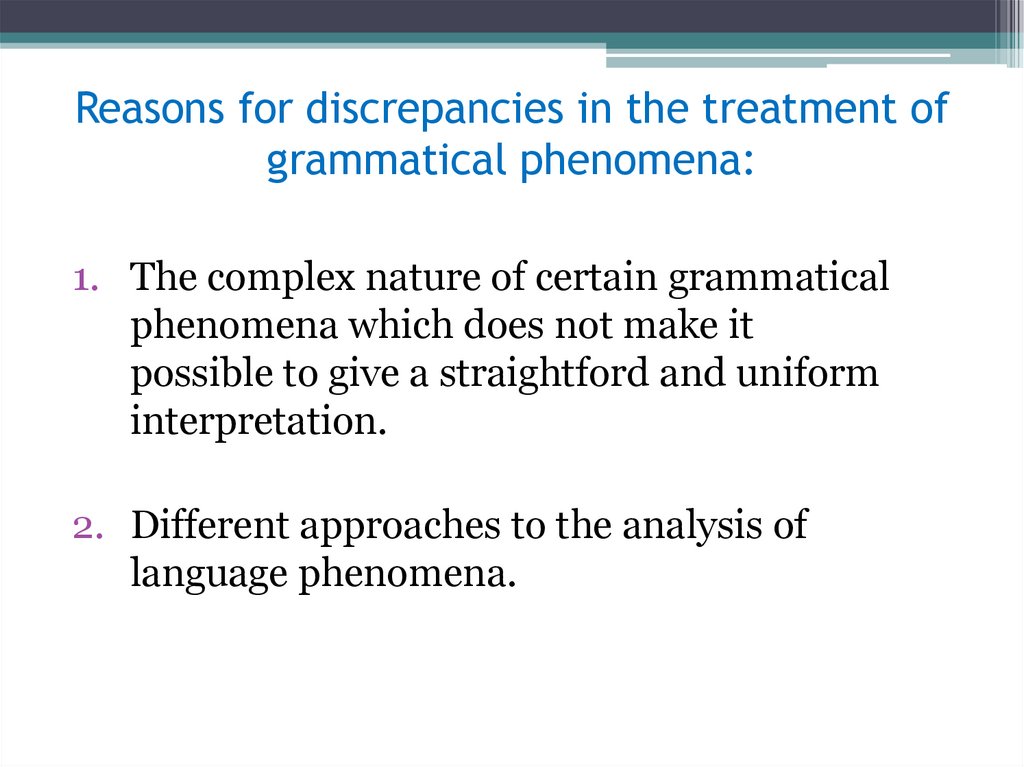 Reasons for discrepancies in the treatment of grammatical phenomena: