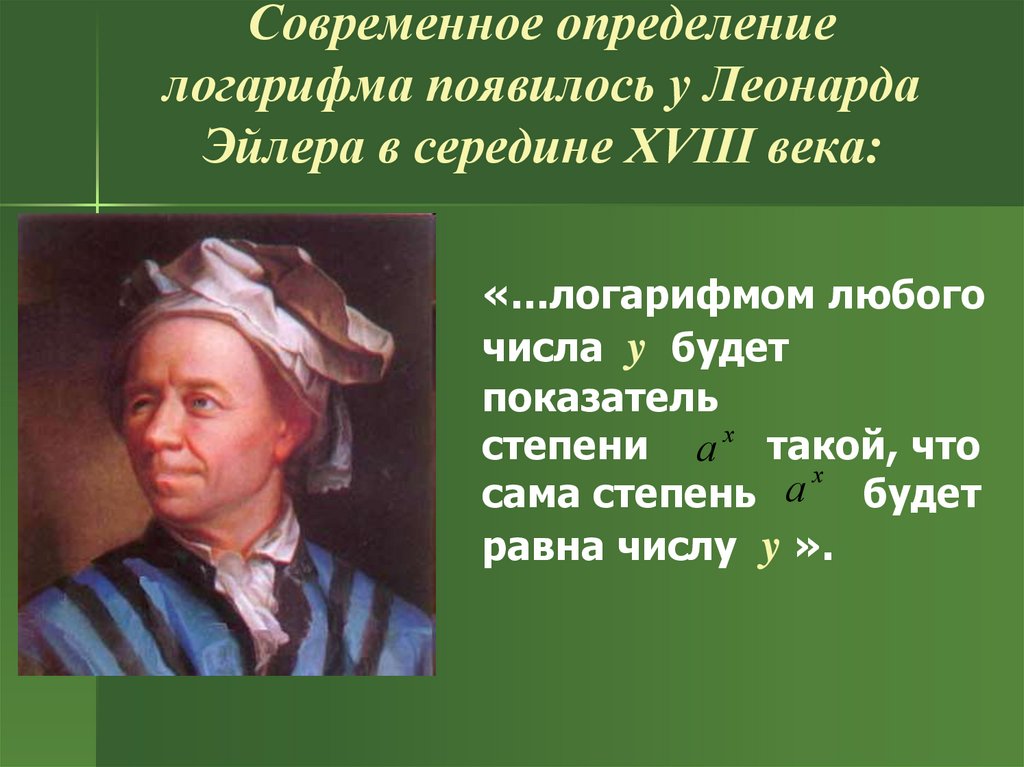 Современное определение логарифма появилось у Леонарда Эйлера в середине XVIII века: