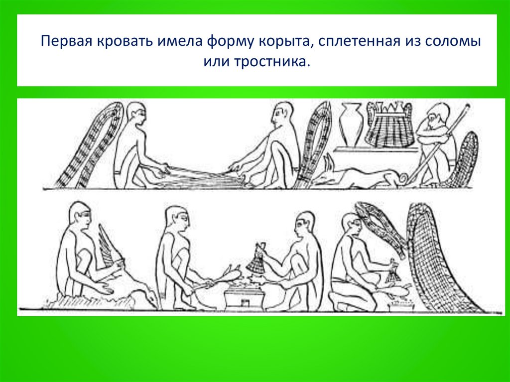 Первая кровать имела форму корыта, сплетенная из соломы или тростника.