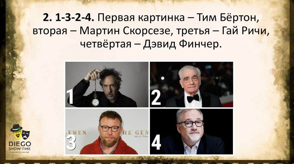 2. 1-3-2-4. Первая картинка – Тим Бёртон, вторая – Мартин Скорсезе, третья – Гай Ричи, четвёртая – Дэвид Финчер.
