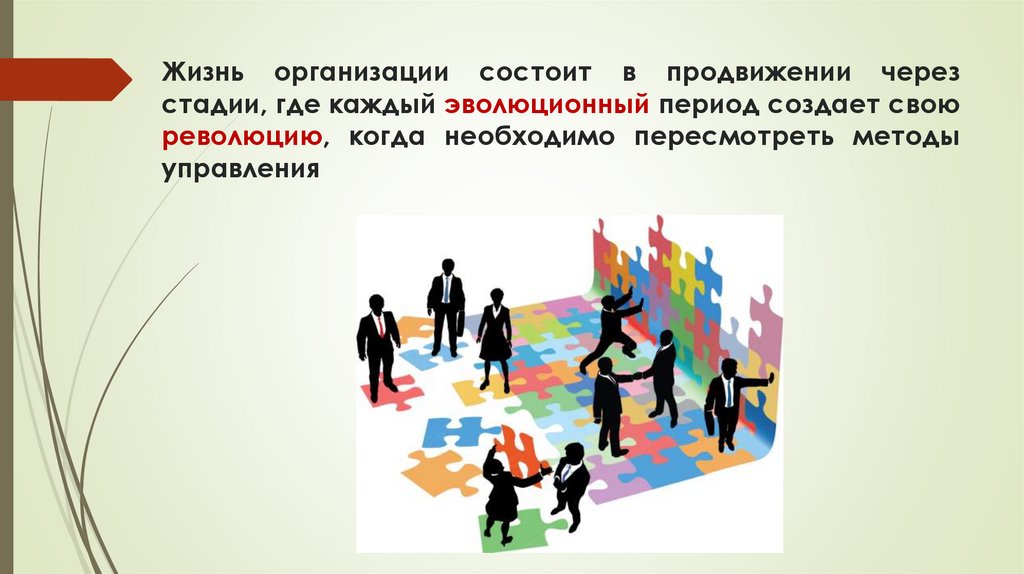 Жизнь организации состоит в продвижении через стадии, где каждый эволюционный период создает свою революцию, когда необходимо