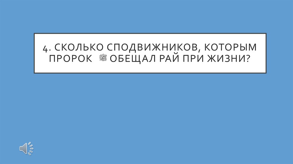 4. Сколько сподвижников, которым Пророк ﷺ обещал рай при жизни?