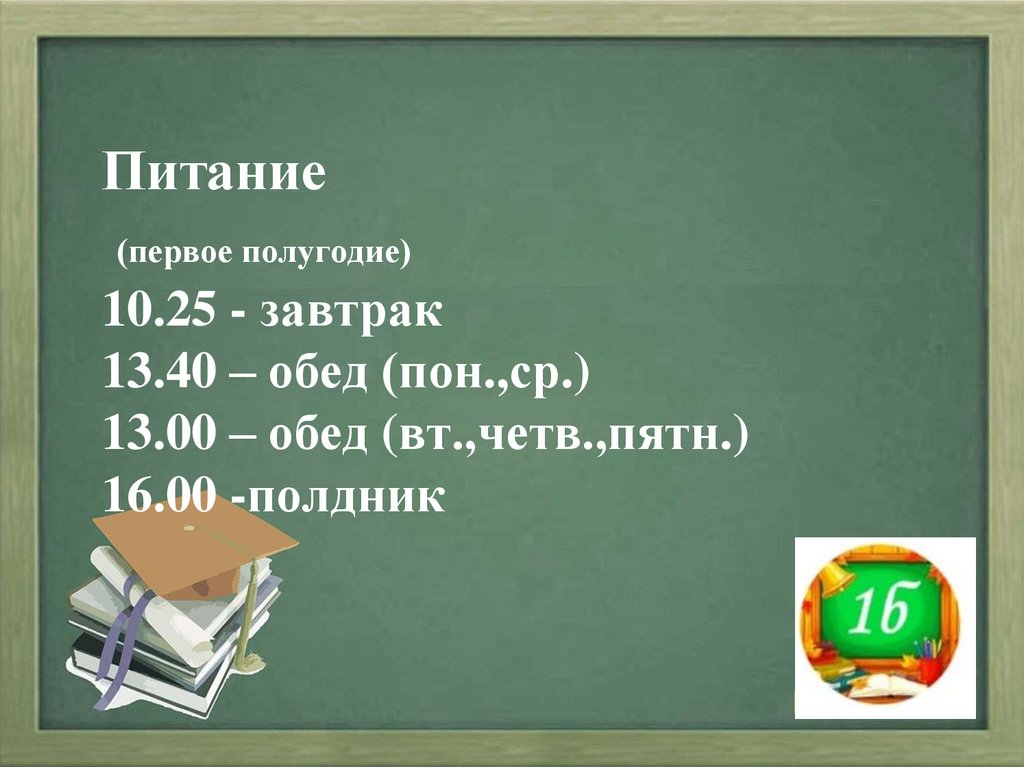Питание (первое полугодие) 10.25 - завтрак 13.40 – обед (пон.,ср.) 13.00 – обед (вт.,четв.,пятн.) 16.00 -полдник