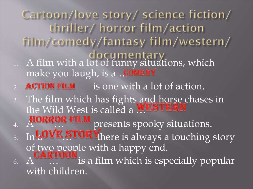 Cartoon/love story/ science fiction/ thriller/ horror film/action film/comedy/fantasy film/western/ documentary