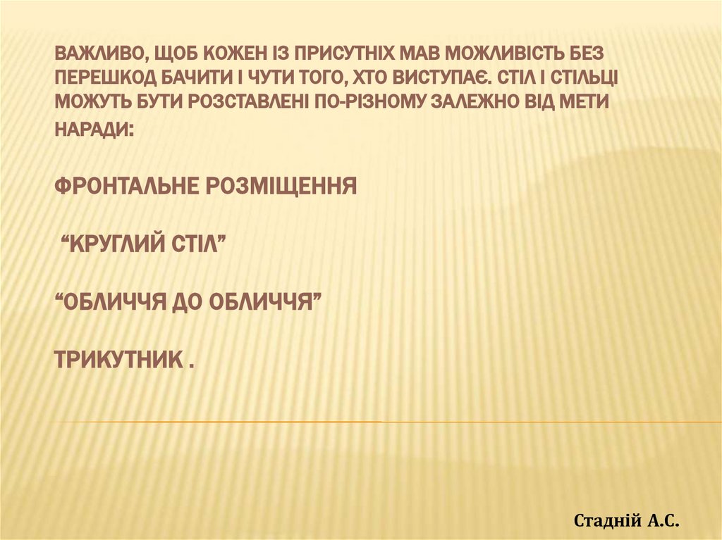Важливо, щоб кожен із присутніх мав можливість без перешкод бачити і чути того, хто виступає. Стіл і стільці можуть бути