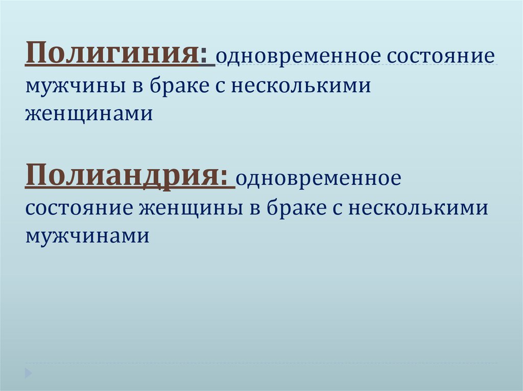 Полигиния: одновременное состояние мужчины в браке с несколькими женщинами Полиандрия: одновременное состояние женщины в браке