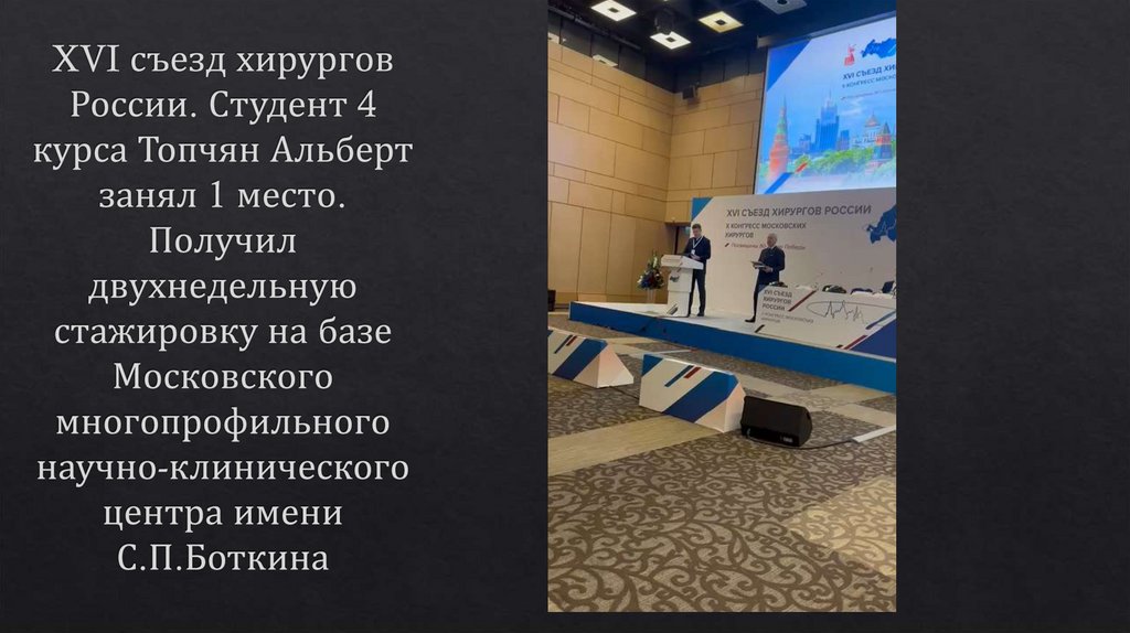 XVI съезд хирургов России. Студент 4 курса Топчян Альберт занял 1 место. Получил двухнедельную стажировку на базе Московского