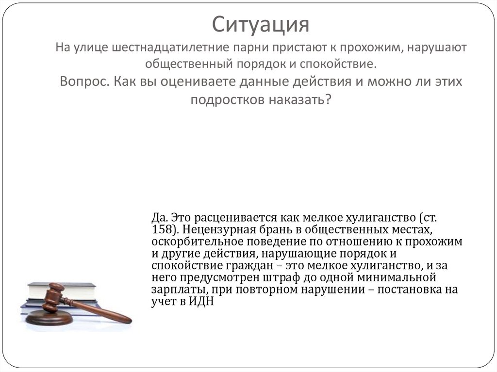 Ситуация На улице шестнадцатилетние парни пристают к прохожим, нарушают общественный порядок и спокойствие. Вопрос. Как вы